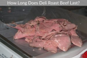 How Long Does Deli Roast Beef Last?