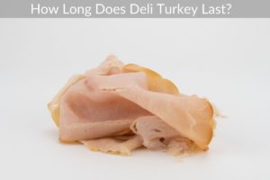 How Long Does Deli Turkey Last?