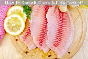 How To Know If Tilapia Is Fully Cooked?