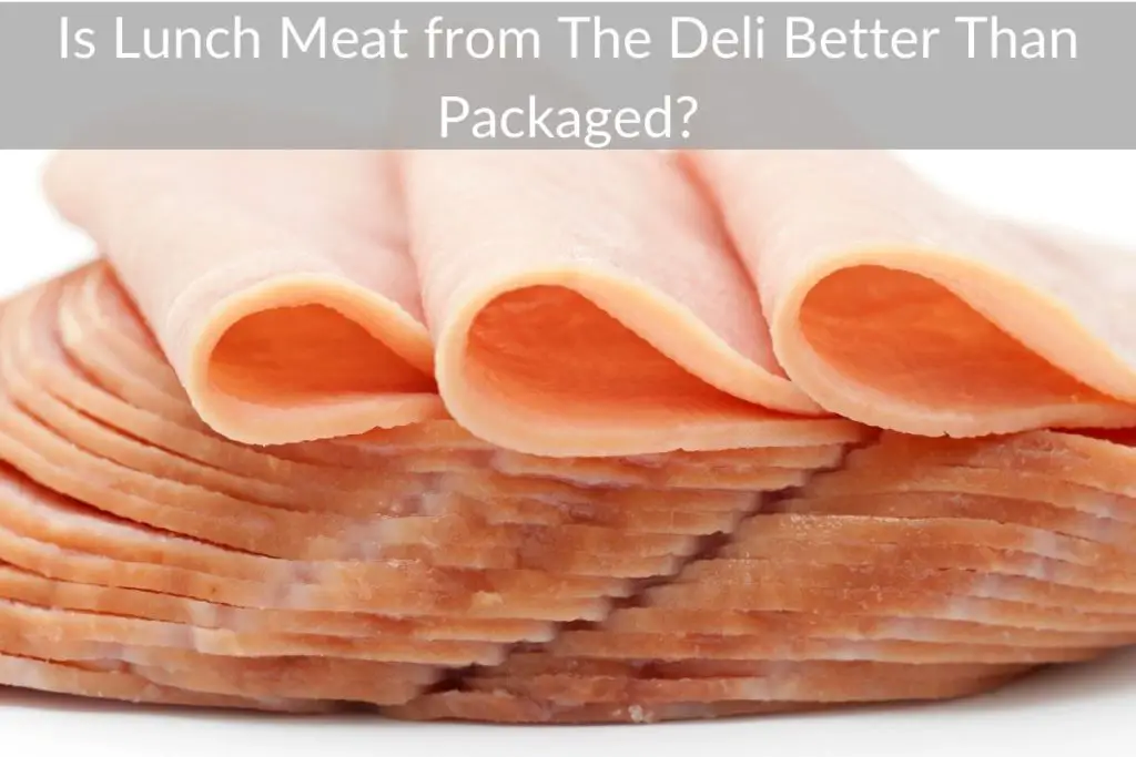 Is Lunch Meat from The Deli Better Than Packaged?