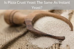Is Pizza Crust Yeast The Same As Instant Yeast?