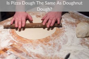 Is Pizza Dough The Same As Doughnut Dough?