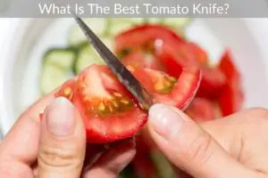 What Is The Best Tomato Knife? (In 2022)