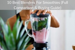 10 Best Blenders For Smoothies (Full Comparison & Buying Guide)