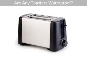 Are Any Toasters Waterproof?