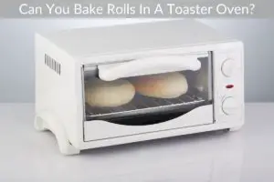 Can You Bake Rolls In A Toaster Oven?