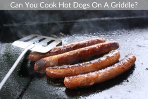Can You Cook Hot Dogs On A Griddle?