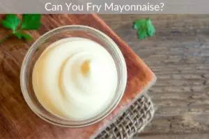 Can You Fry Mayonnaise?