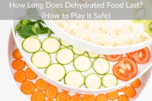 How Long Does Dehydrated Food Last? (How to Play It Safe)