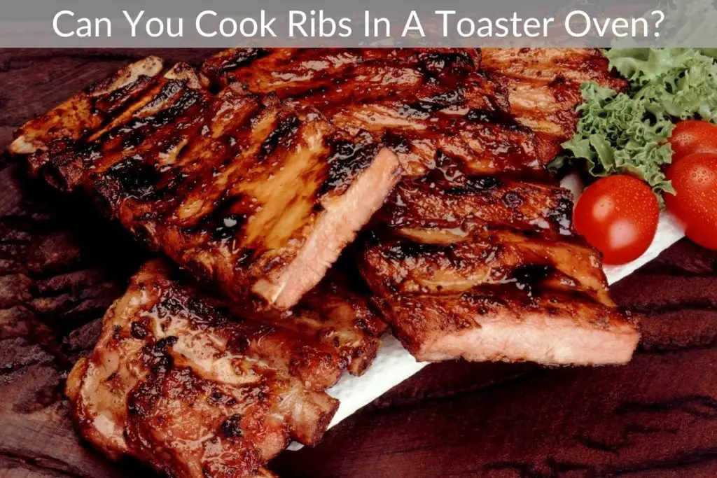 Can You Cook Ribs In A Toaster Oven?