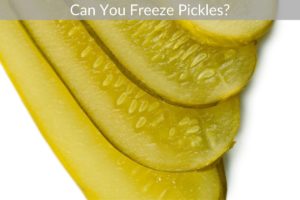Can You Freeze Pickles?