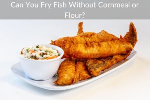 Can You Fry Fish Without Cornmeal or Flour?
