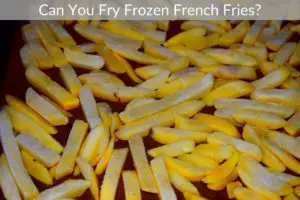Can You Fry Frozen French Fries?
