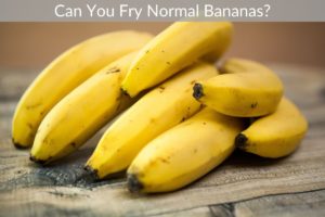 Can You Fry Normal Bananas?