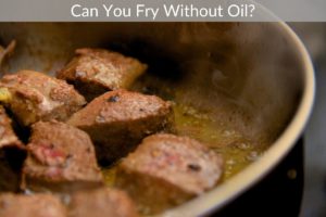 Can You Fry Without Oil?