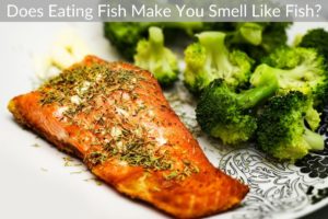 Does Eating Fish Make You Smell Like Fish?