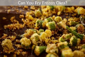 Can You Fry Frozen Okra?