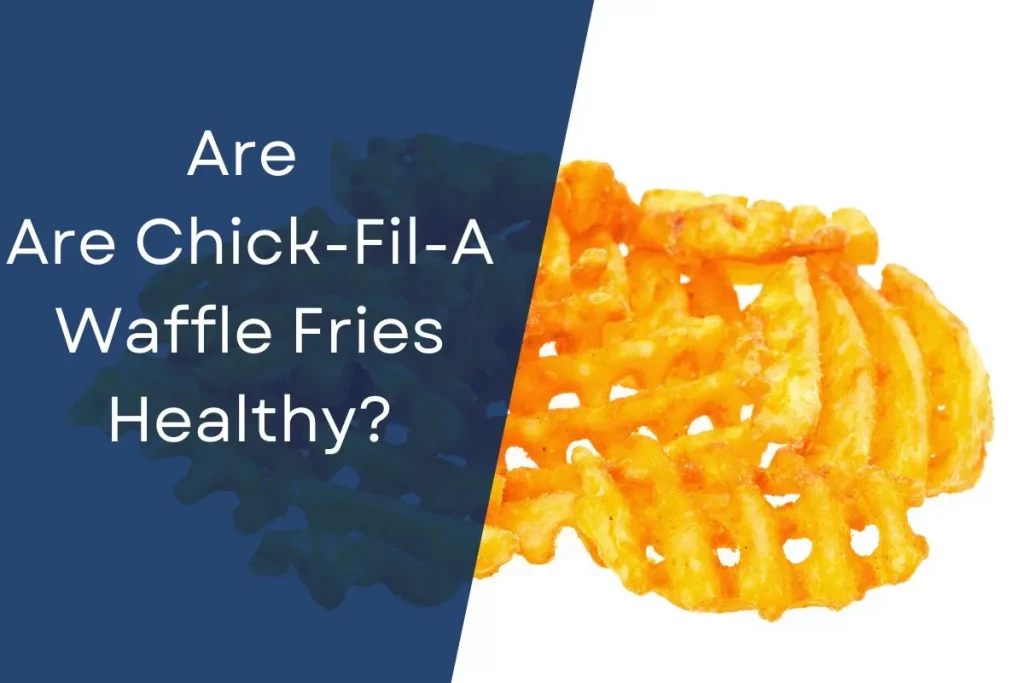 Are Chick-Fil-A Waffle Fries Healthy?