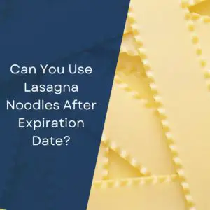 Can You Use Lasagna Noodles After Expiration Date?